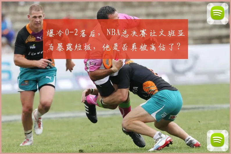 爆冷0-2落后，NBA总决赛让文班亚马暴露短板，他是否真被高估了？